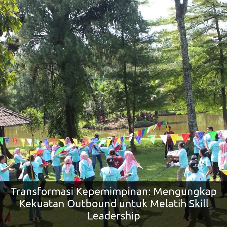 Transformasi Kepemimpinan: Mengungkap Kekuatan Outbound untuk Melatih Skill Leadership